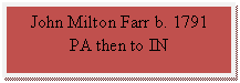 Flowchart: Process: John Milton Farr b. 1791 PA then to IN

