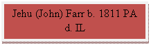 Flowchart: Process: Jehu (John) Farr b. 1811 PA d. IL